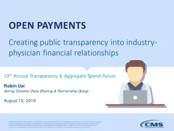OPEN PAYMENTS  Creating public transparency into industry-  physician financial relationships 13 th