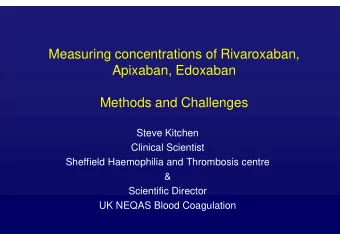 Measuring concentrations of Rivaroxaban,  Apixaban, Edoxaban  Methods and Challenges  Steve Kitchen
