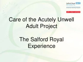 Care of the Acutely Unwell  Adult Project  The Salford Royal  Experience  Do we need a hero?  Why