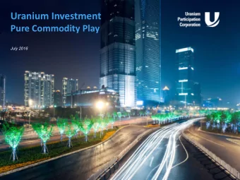 Uranium Investment  Pure Commodity Play  July 2016  Cautionary Statements  This presentation