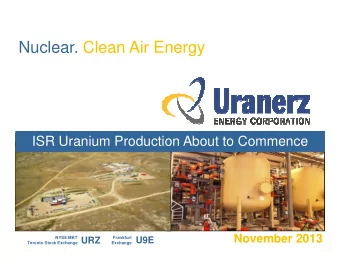 Nuclear. Clean Air Energy  ISR Uranium Production About to Commence  November 2013  NYSE MKT