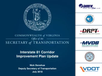 Interstate 81 Corridor  Improvement Plan Update  Nick Donohue  Deputy Secretary of Transportation