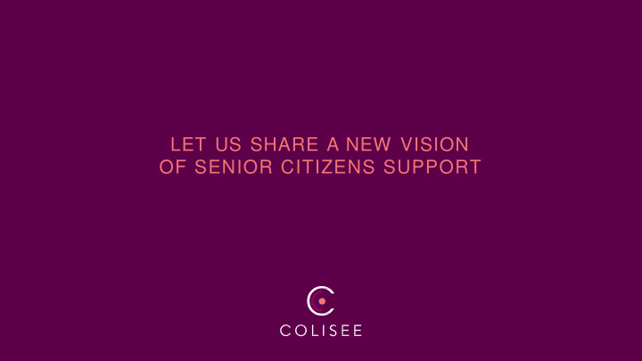 let us share a new vision of senior citizens support