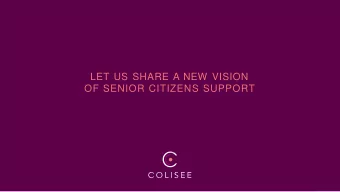 LET US SHARE A NEW VISION  OF SENIOR CITIZENS SUPPORT 1 COLISE: OUR RESPONSIBLE GROWTH PROJECT AN
