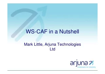 WS-CAF in a Nutshell  Mark Little, Arjuna Technologies  Ltd  What is WS-CAF?   Collection of 3