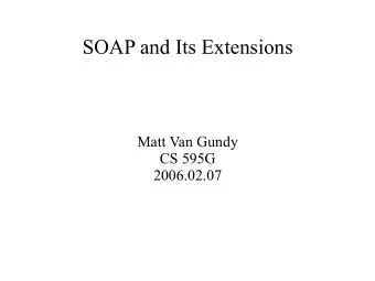 SOAP and Its Extensions  Matt Van Gundy  CS 595G  2006.02.07  What is SOAP?  Formerly Simple