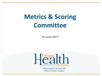 Metrics &amp; Scoring  Committee  16 June 2017  HEALTH POLICY &amp; ANALYTICS  Office of Health