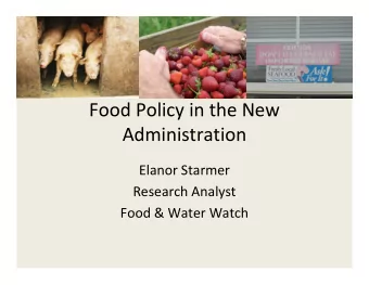 Food Policy in the New  Administration  Elanor Starmer  Research Analyst  Food &amp; Water Watch