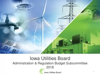 Iowa Utilities Board  Administration &amp; Regulation Budget Subcommittee  2018  1  Mission and