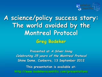 A science/policy success story:  The world avoided by the  Montreal Protocol  Greg Bodeker