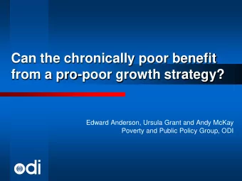 Can the chronically poor benefit  from a pro-poor growth strategy?  Edward Anderson, Ursula Grant