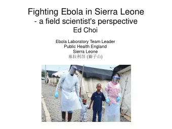 Fighting Ebola in Sierra Leone  - a field scientist's perspective  Ed Choi  Ebola Laboratory Team