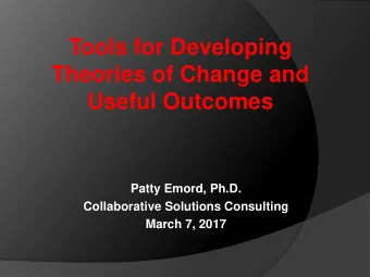 Theories of Change and  Useful Outcomes  Patty Emord, Ph.D.  Collaborative Solutions Consulting