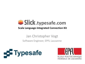 .typesafe.com  Scala Language-Integrated Connection Kit  Jan Christopher Vogt  Software Engineer,