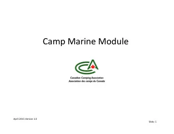 Camp Marine Module Camp Marine Module April 2015 Version 1.0 Slide: 1 Camp Marine Module Agenda