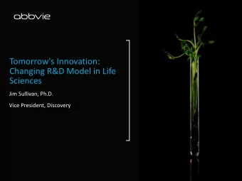 Tomorrow's Innovation:  Changing R&amp;D Model in Life  Sciences  Jim Sullivan, Ph.D.  Vice