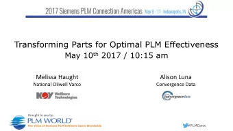 Transforming Parts for Optimal PLM Effectiveness May 10 th 2017 / 10:15 am  Melissa Haught  Alison