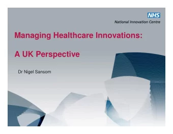 Managing Healthcare Innovations:  A UK Perspective  Dr Nigel Sansom  The National Innovation Centre