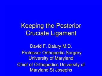 Keeping the Posterior  Cruciate Ligament  David F. Dalury M.D.  Professor Orthopedic Surgery