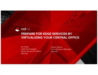 PREPARE FOR EDGE SERVICES BY  VIRTUALIZING YOUR CENTRAL OFFICE  Ian Hood  Hanen Garcia  Chief