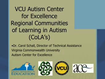 for Excellence  Regional Communities  of Learning in Autism (CoLAs)  Dr. Carol Schall,
