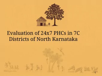 Evaluation of 24x7 PHCs in 7C  Districts of North Karnataka  1  Agenda  Background of the study