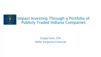 Impact Investing Through a Portfolio of  Publicly Traded Indiana Companies  Sunjay Goel, CFA