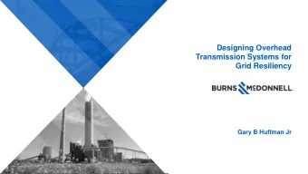 Designing Overhead  Transmission Systems for  Grid Resiliency  Gary B Huffman Jr  CLIENTS WE SERVE