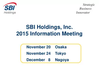 SBI Holdings, Inc.  2015 Information Meeting  November 20  Osaka  November 24  Tokyo  December   8