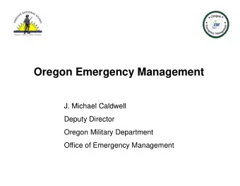 Oregon Emergency Management  J Michael Cald ell  J. Michael Caldwell  Deputy Director  Oregon