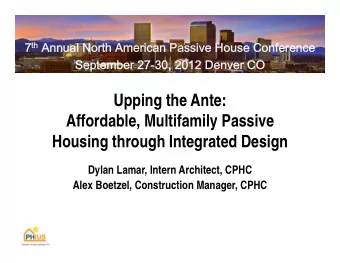 Upping the Ante:  Affordable, Multifamily Passive  Housing through Integrated Design  Dylan Lamar,