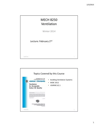 MECH 8250  Ventilation Winter 2014 Lecture: February 2 nd  08/09/2014  1 Topics Covered by this