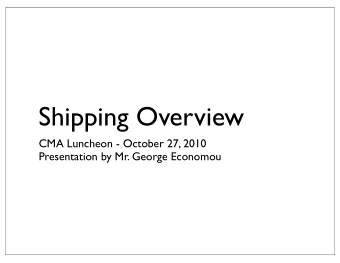 Shipping Overview  CMA Luncheon - October 27, 2010  Presentation by Mr. George Economou  Drybulk