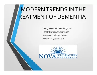 MODERN TRENDS IN THE  TREATMENT OF DEMENTIA  Cheryl Atherley-Todd, MD, CMD  Family