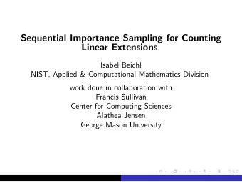 Sequential Importance Sampling for Counting  Linear Extensions  Isabel Beichl  NIST, Applied &amp;