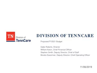 DIVISION OF TENNCARE  Proposed FY2021 Budget  Gabe Roberts, Director  William Aaron, Chief