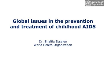 Global issues in the prevention  and treatment of childhood AIDS  Dr. Shaffiq Essajee  World Health