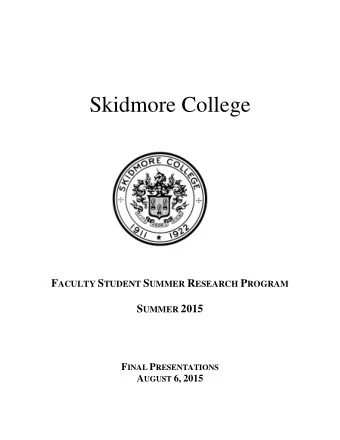 Skidmore College F ACULTY S TUDENT S UMMER R ESEARCH P ROGRAM S UMMER 2015 F INAL P RESENTATIONS A