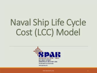 Naval Ship Life Cycle  Cost (LCC) Model  1  SPAR ASSOCIATES, INC.  The Life Cycle of a Ship