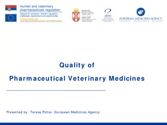 Quality of  Pharm aceutical Veterinary Medicines  Presented by:  Teresa Potter, European Medicines
