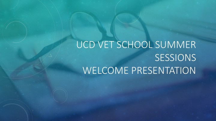 ucd vet school summer sessions welcome presentation