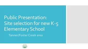 Public Presentation:  Site selection for new K-5  Elementary School  Tanner/Foster Creek area  Land