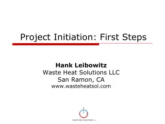 Project Initiation: First Steps  Hank Leibowitz  Waste Heat Solutions LLC  San Ramon, CA