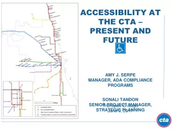 ACCESSIBILITY AT THE CTA   PRESENT AND  FUTURE  AMY J. SERPE  MANAGER, ADA COMPLIANCE PROGRAMS
