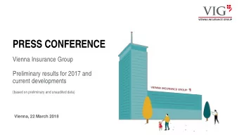 PRESS CONFERENCE  Vienna Insurance Group  Preliminary results for 2017 and  current developments