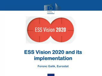 ESS Vi  Vision  ion 2020  0 and it  its  im  impleme  lementation  ntation  Ferenc Galik, Eurostat