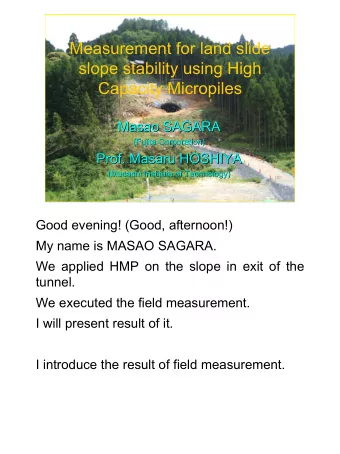 Measurement for land slide  slope stability using High  Capacity Micropiles  Masao SAGARA  Masao