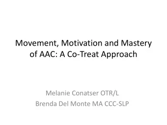 Movement, Motivation and Mastery  of AAC: A Co-Treat Approach  Melanie Conatser OTR/L  Brenda Del