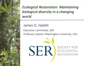 Ecological Restoration: Maintaining  biological diversity in a changing world  James G. Hallett