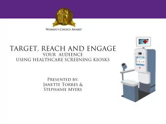 TARGET, REACH AND ENGAGE  YOUR  AUDIENCE  USING HEALTHCARE SCREENING KIOSKS  Presented by:  Janette